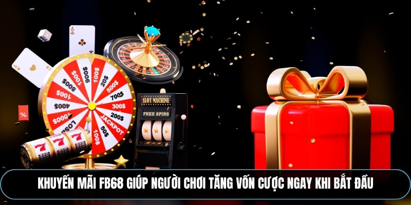 Khuyến mãi FB68 giúp người chơi tăng vốn cược ngay khi bắt đầu