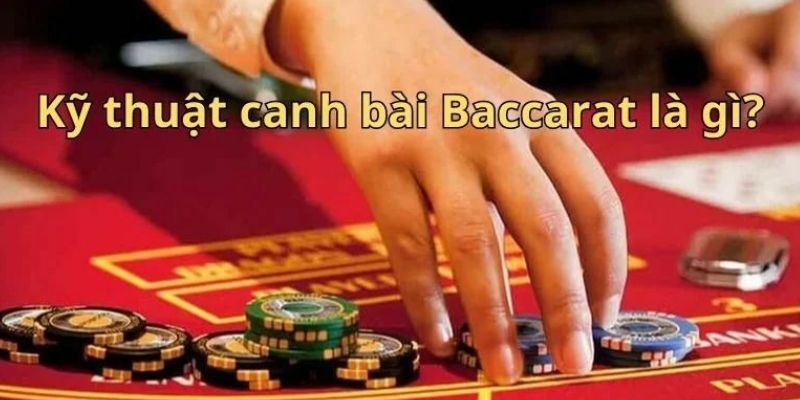 Giới thiệu về kỹ thuật canh bài Baccarat
